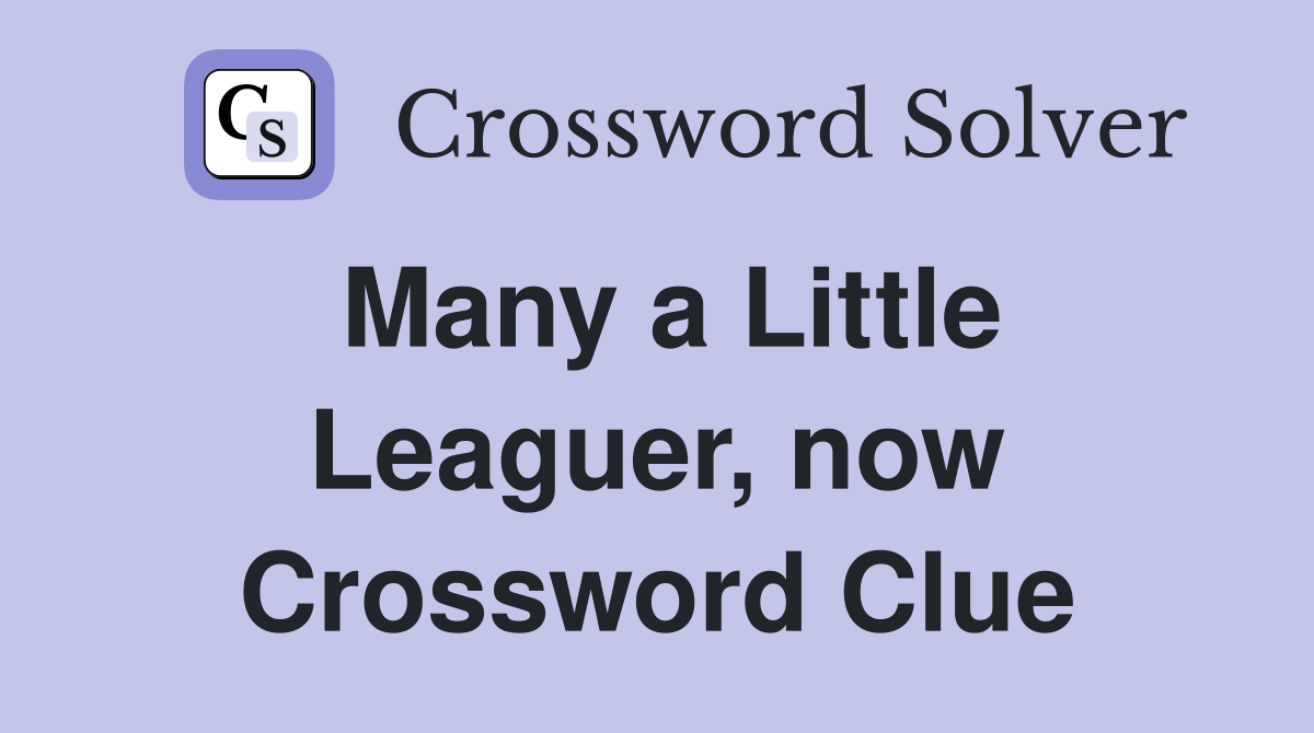 Many a Little Leaguer, now Crossword Clue