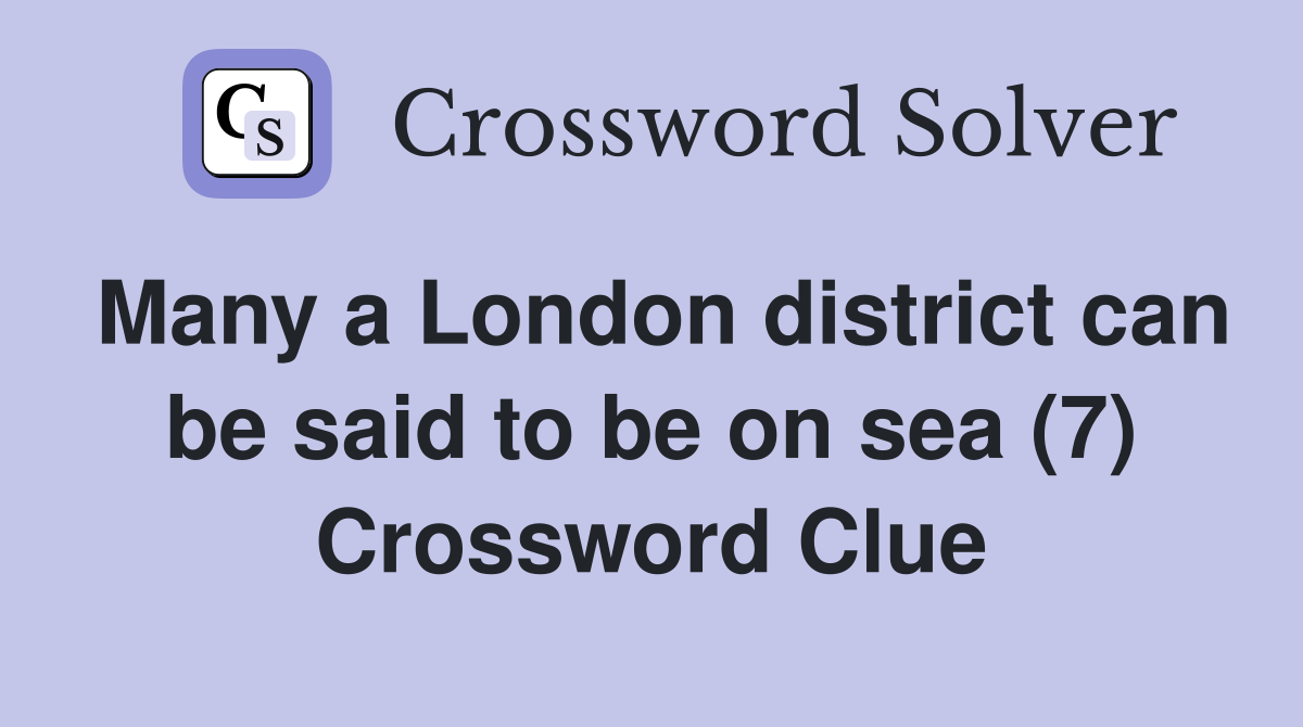 Many a London district can be said to be on sea (7) Crossword Clue