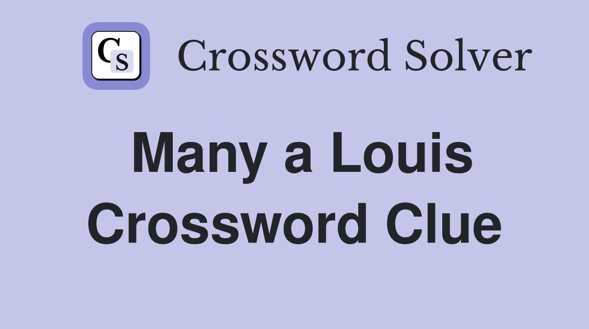 Many a Louis Crossword Clue