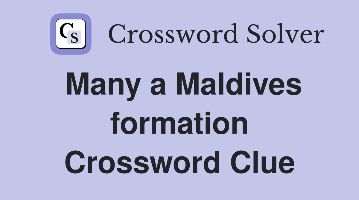 Many a Maldives formation Crossword Clue