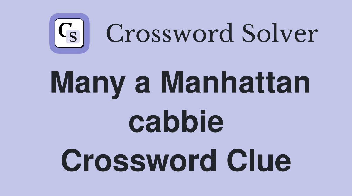 Many a Manhattan cabbie Crossword Clue
