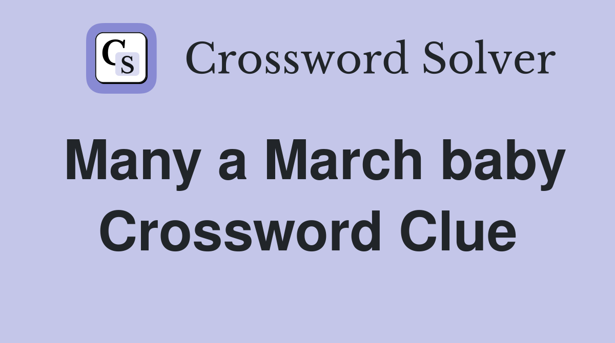 Many a March baby Crossword Clue