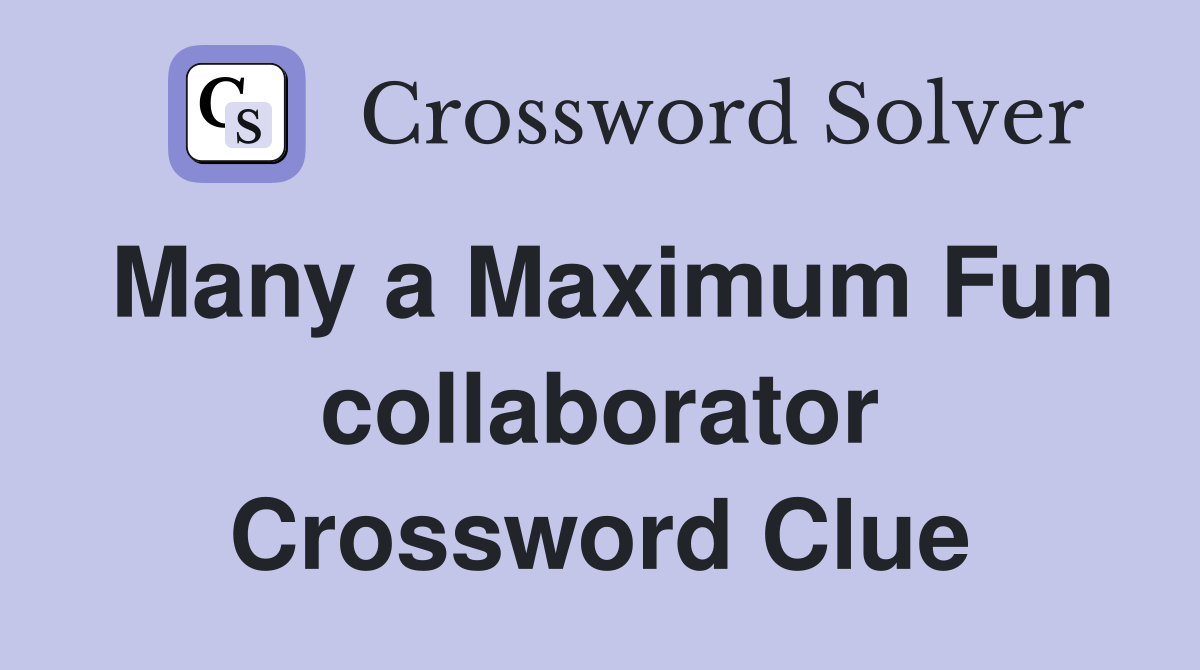 Many a Maximum Fun collaborator Crossword Clue