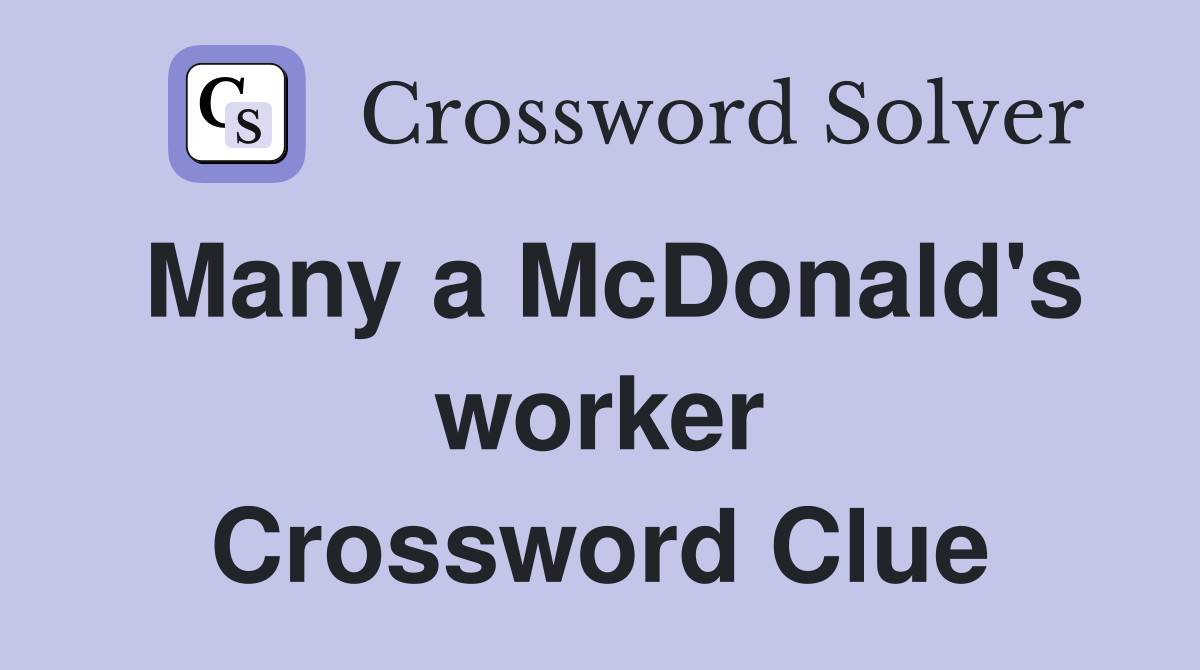 Many a McDonald's worker Crossword Clue