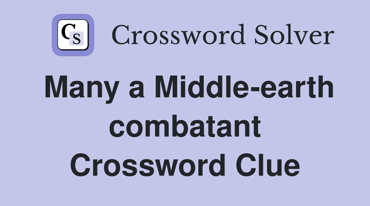 Many a Middle-earth combatant Crossword Clue