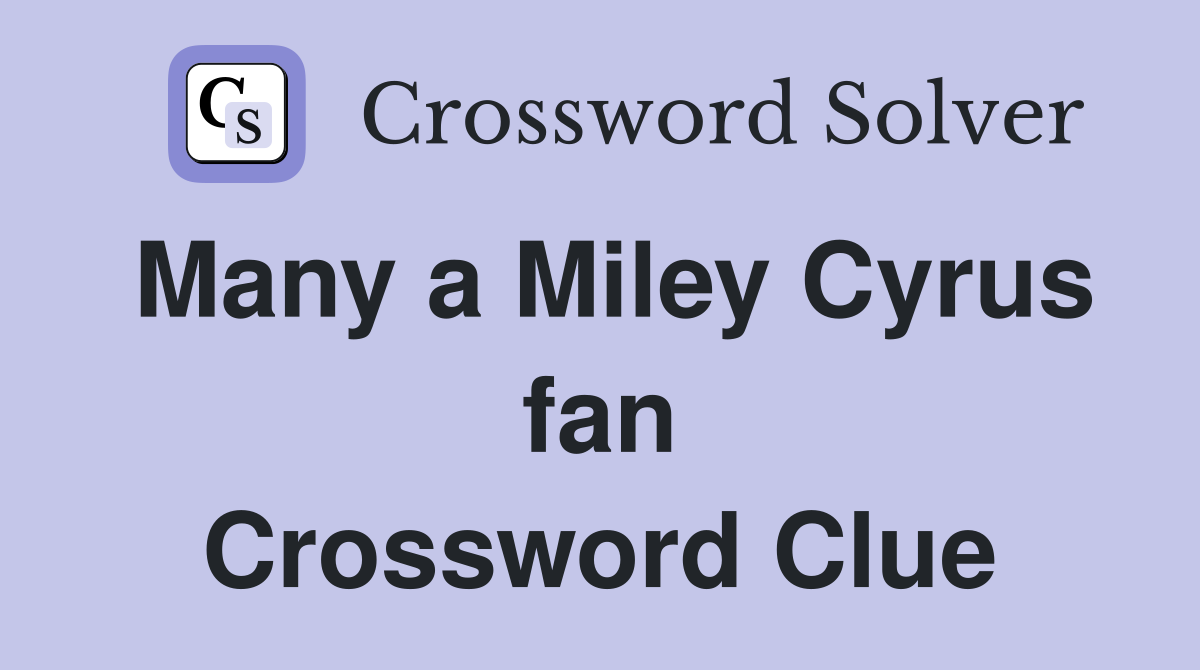 Many a Miley Cyrus fan Crossword Clue