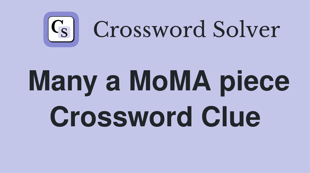 Many a MoMA piece Crossword Clue