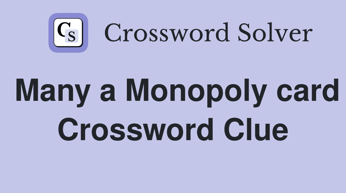 Many a Monopoly card Crossword Clue