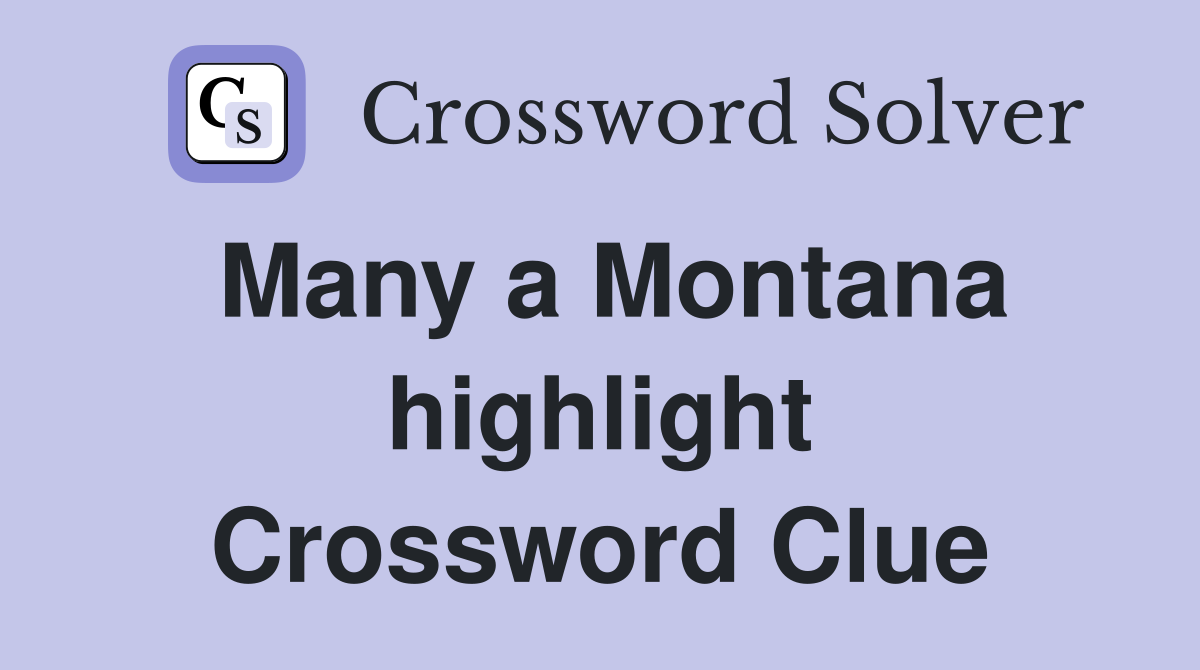 Many a Montana highlight Crossword Clue