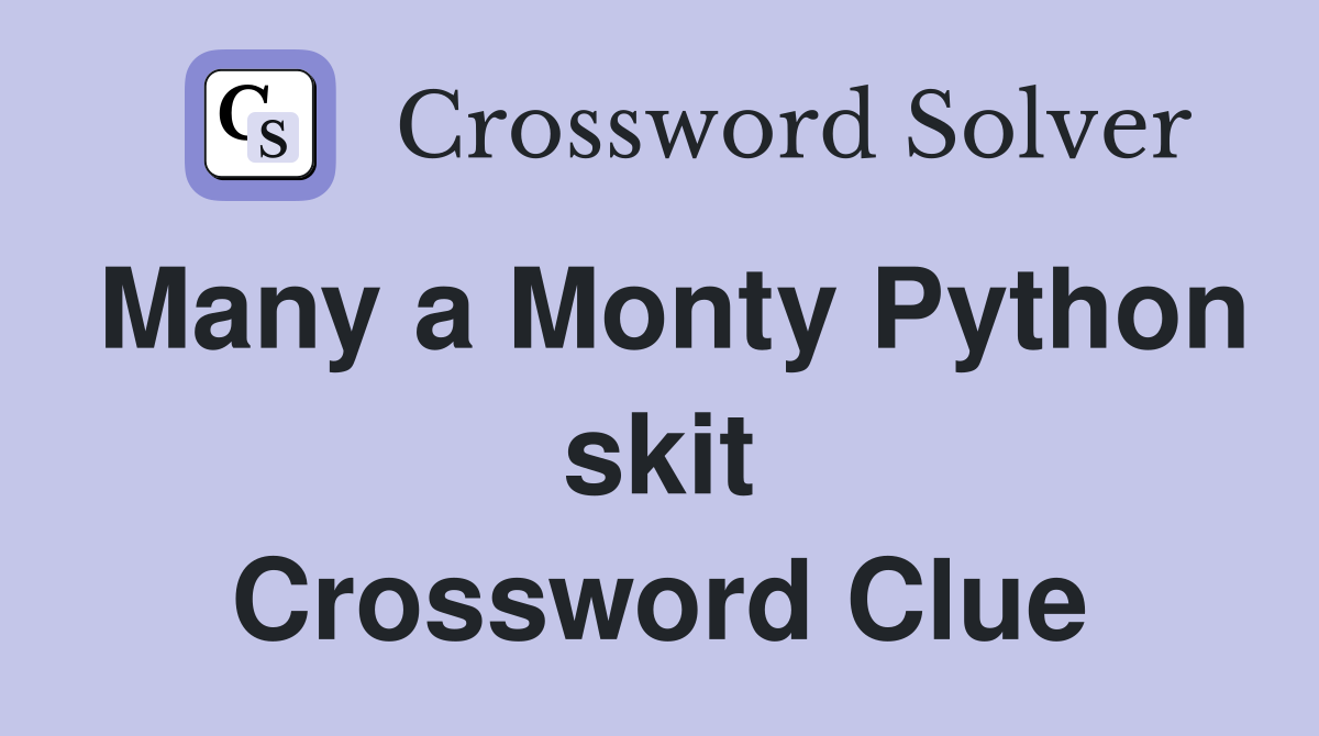Many a Monty Python skit Crossword Clue