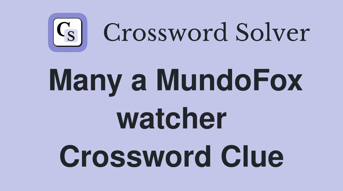 Many a MundoFox watcher Crossword Clue