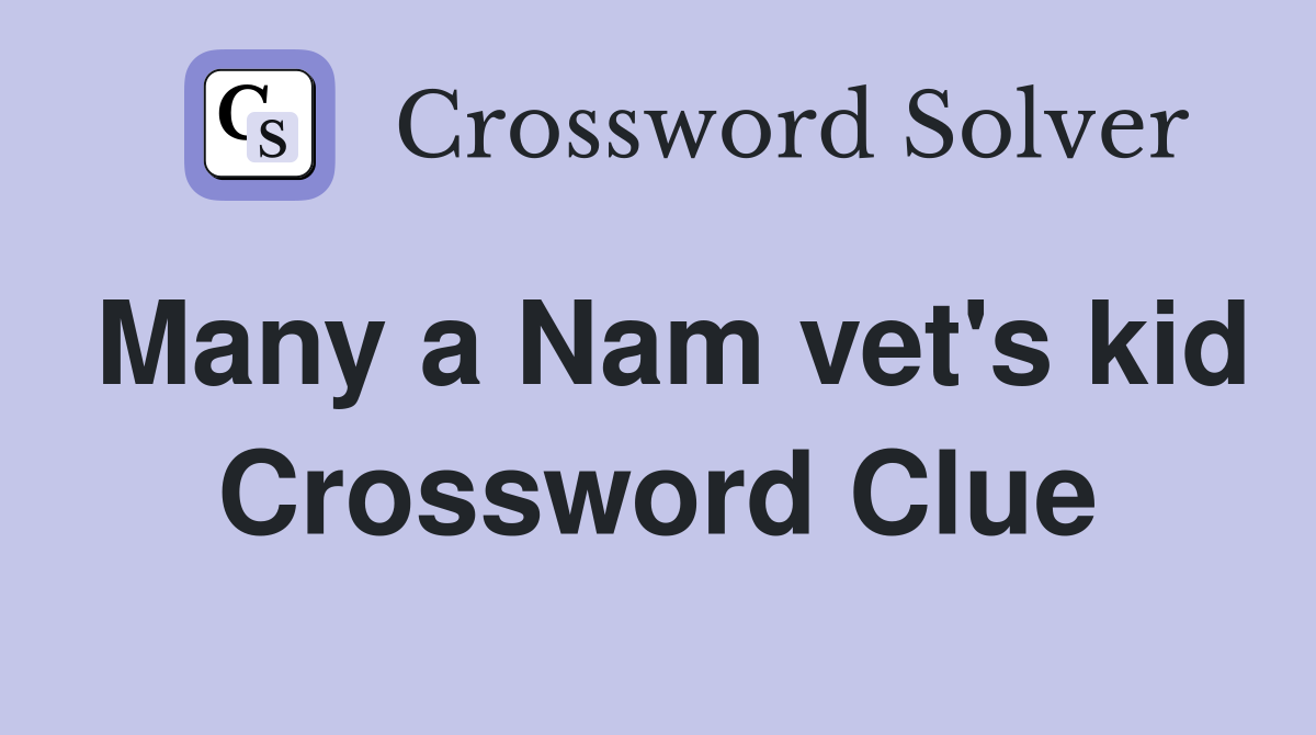 Many a Nam vet's kid Crossword Clue