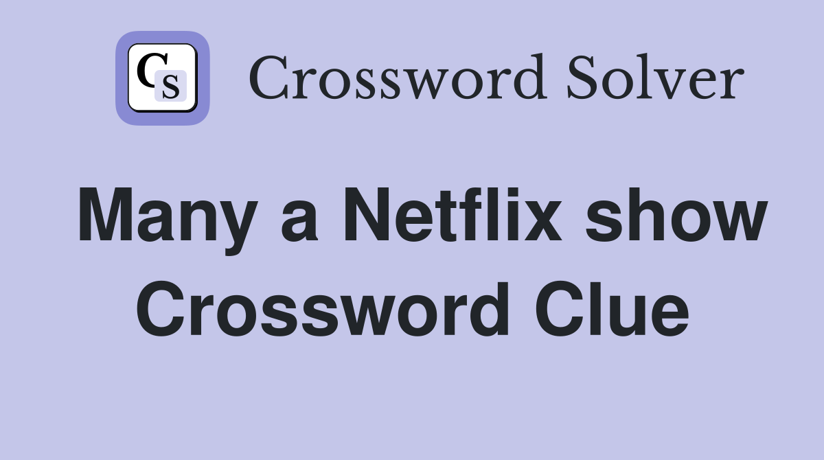 Many a Netflix show Crossword Clue