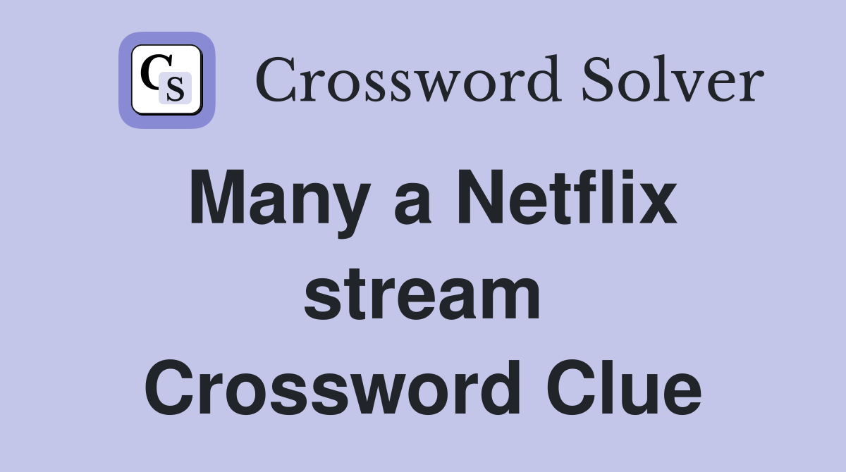 Many a Netflix stream Crossword Clue