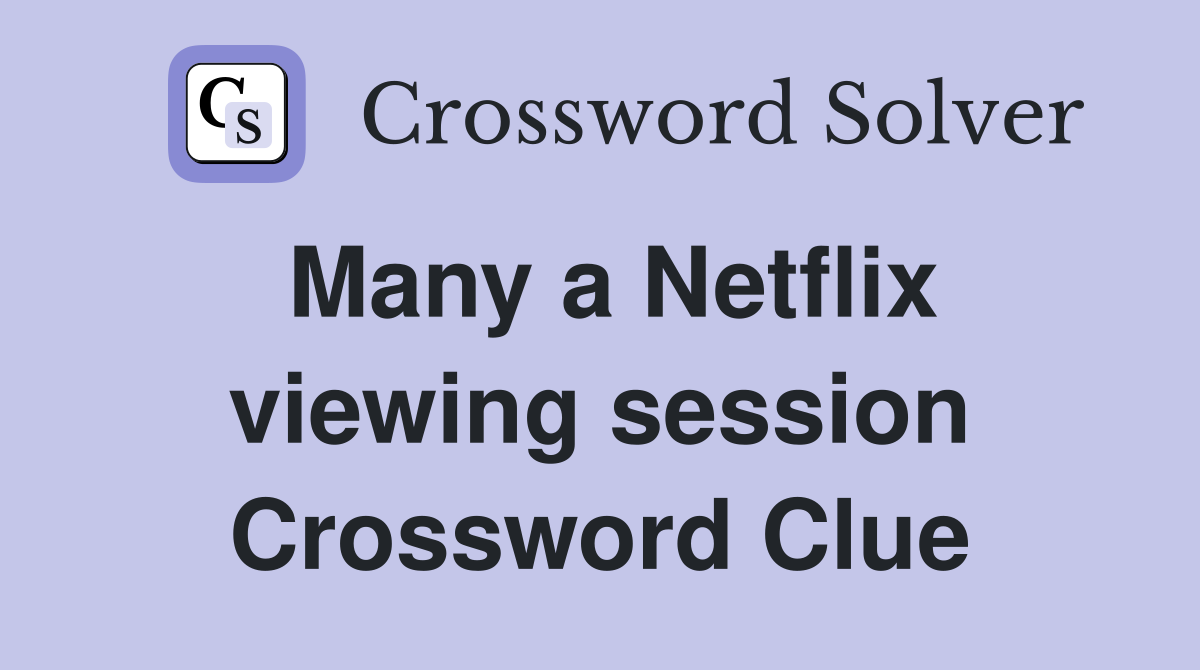 Many a Netflix viewing session Crossword Clue