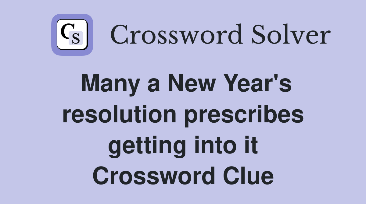 Many a New Year's resolution prescribes getting into it Crossword Clue