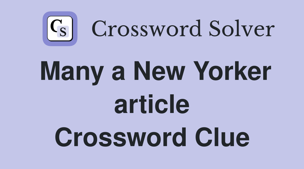 Many a New Yorker article Crossword Clue