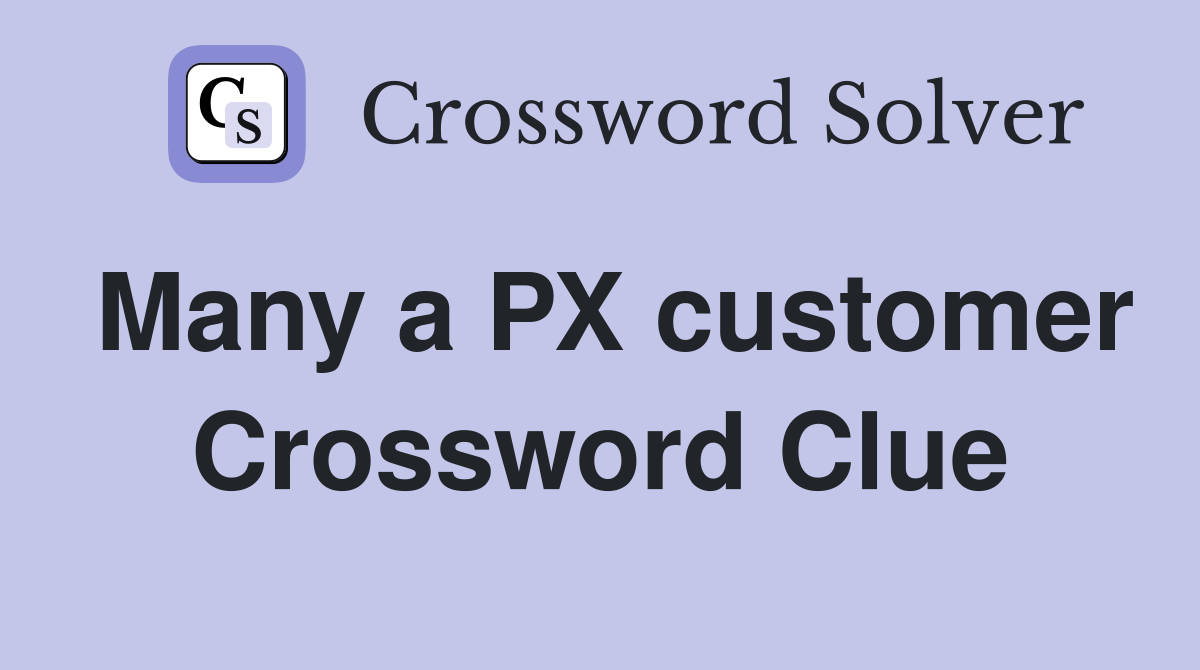 Many a PX customer Crossword Clue