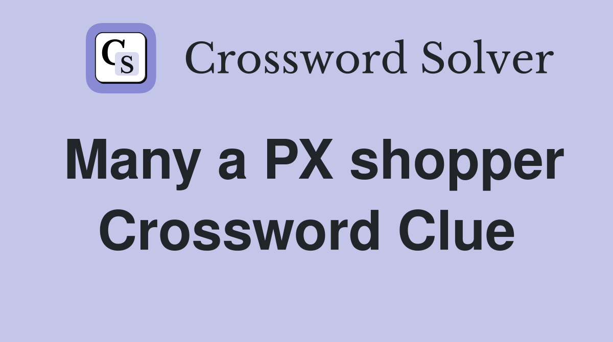 Many a PX shopper Crossword Clue