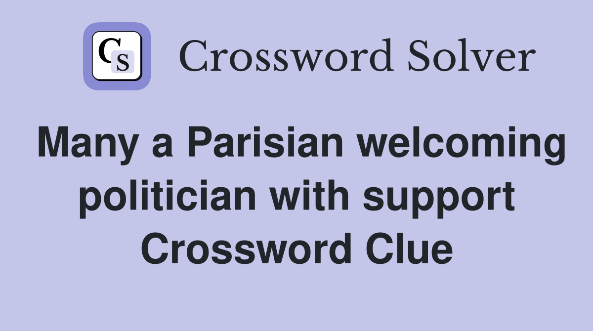 Many a Parisian welcoming politician with support Crossword Clue