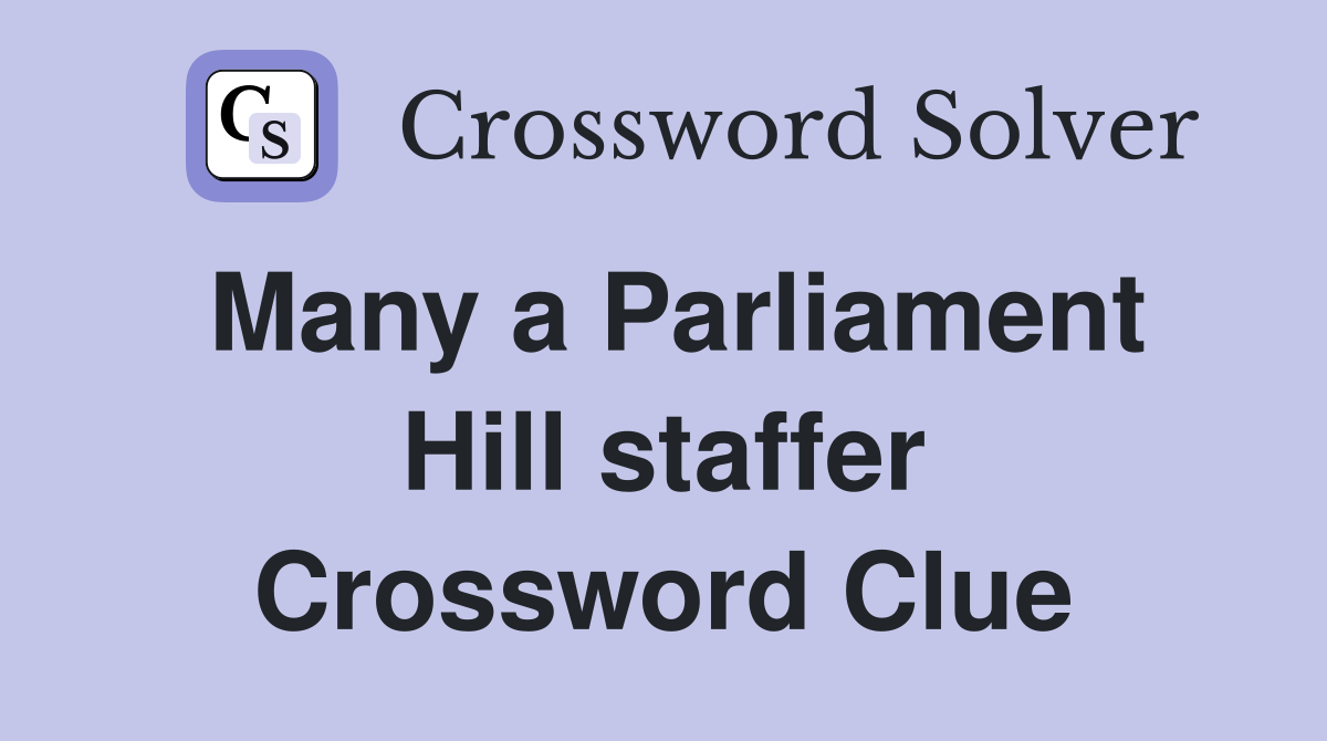 Many a Parliament Hill staffer Crossword Clue