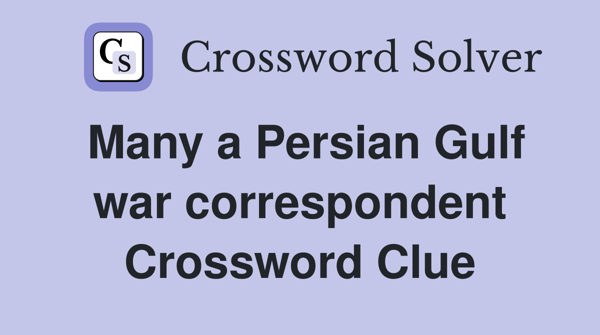 Many a Persian Gulf war correspondent Crossword Clue