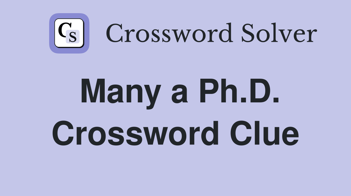Many a Ph.D. Crossword Clue