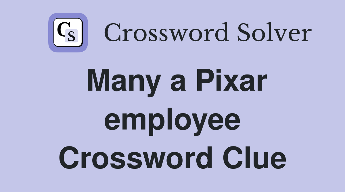 Many a Pixar employee Crossword Clue