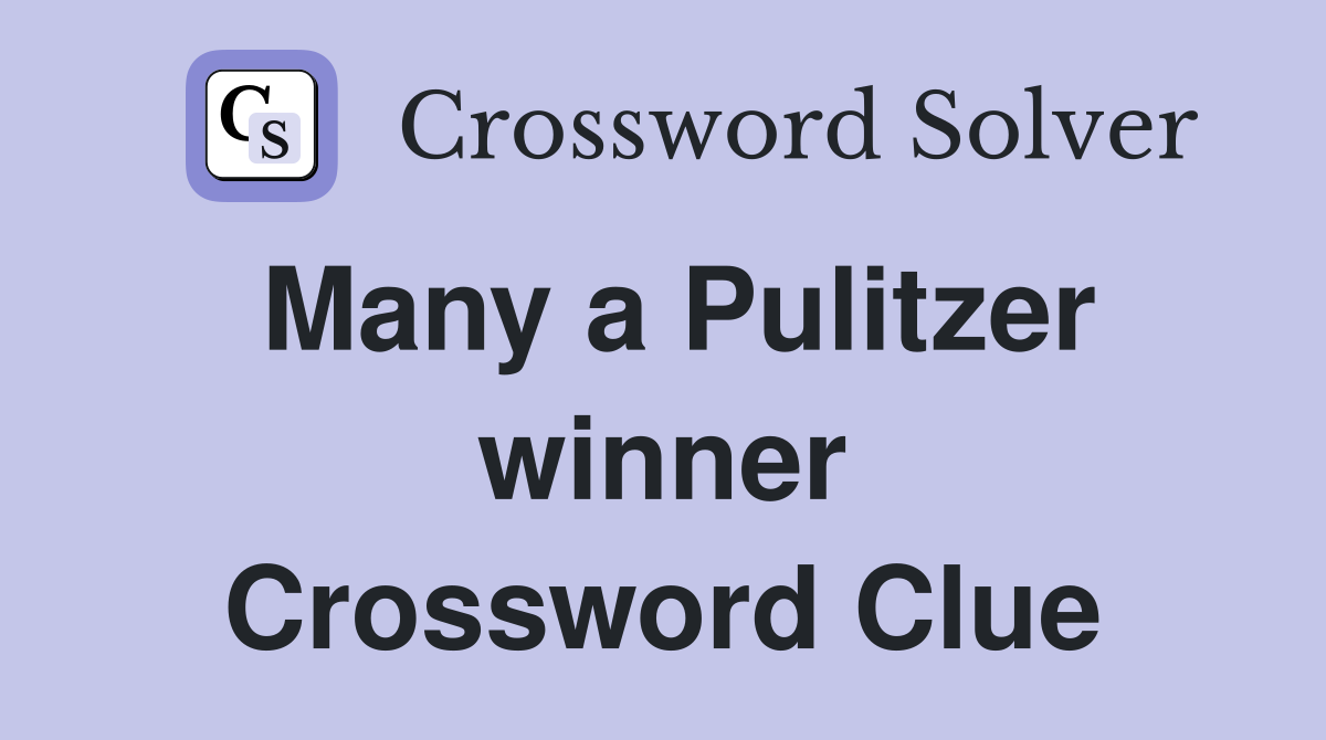Many a Pulitzer winner Crossword Clue