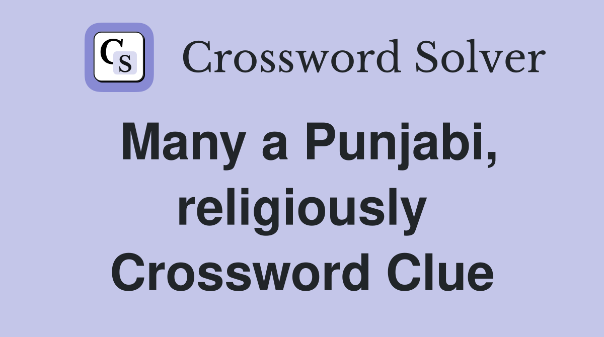 Many a Punjabi, religiously Crossword Clue