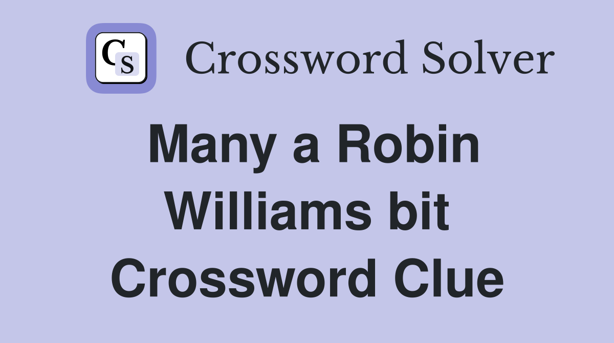 Many a Robin Williams bit Crossword Clue