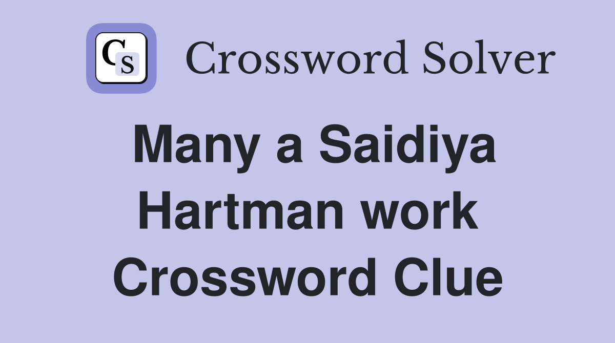 Many a Saidiya Hartman work Crossword Clue