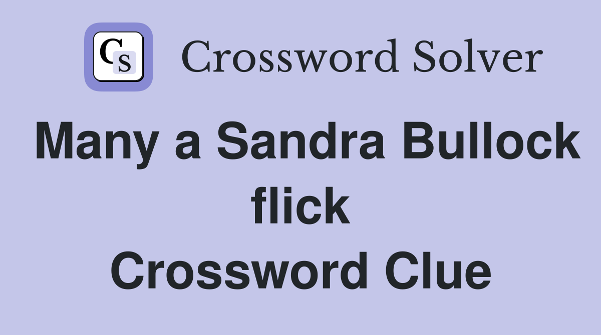 Many a Sandra Bullock flick Crossword Clue