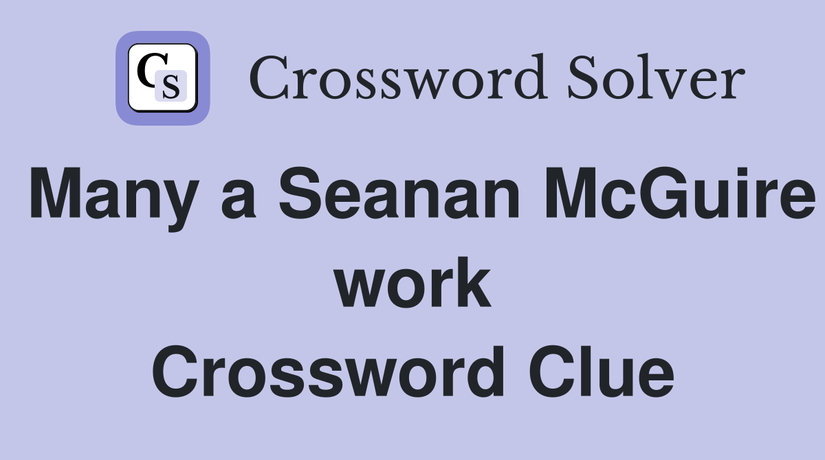 Many a Seanan McGuire work Crossword Clue