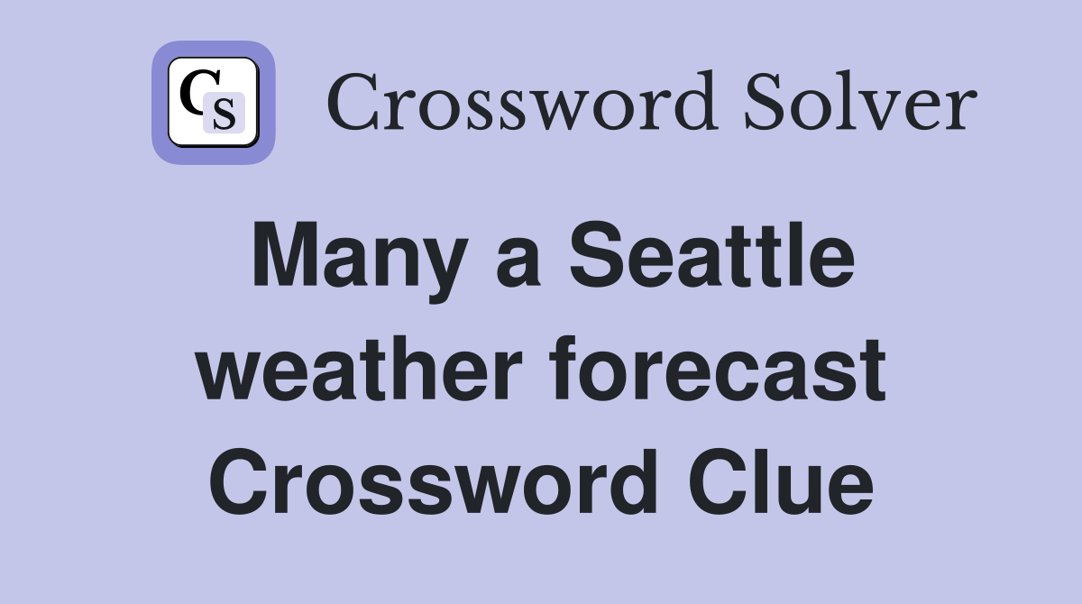Many a Seattle weather forecast Crossword Clue