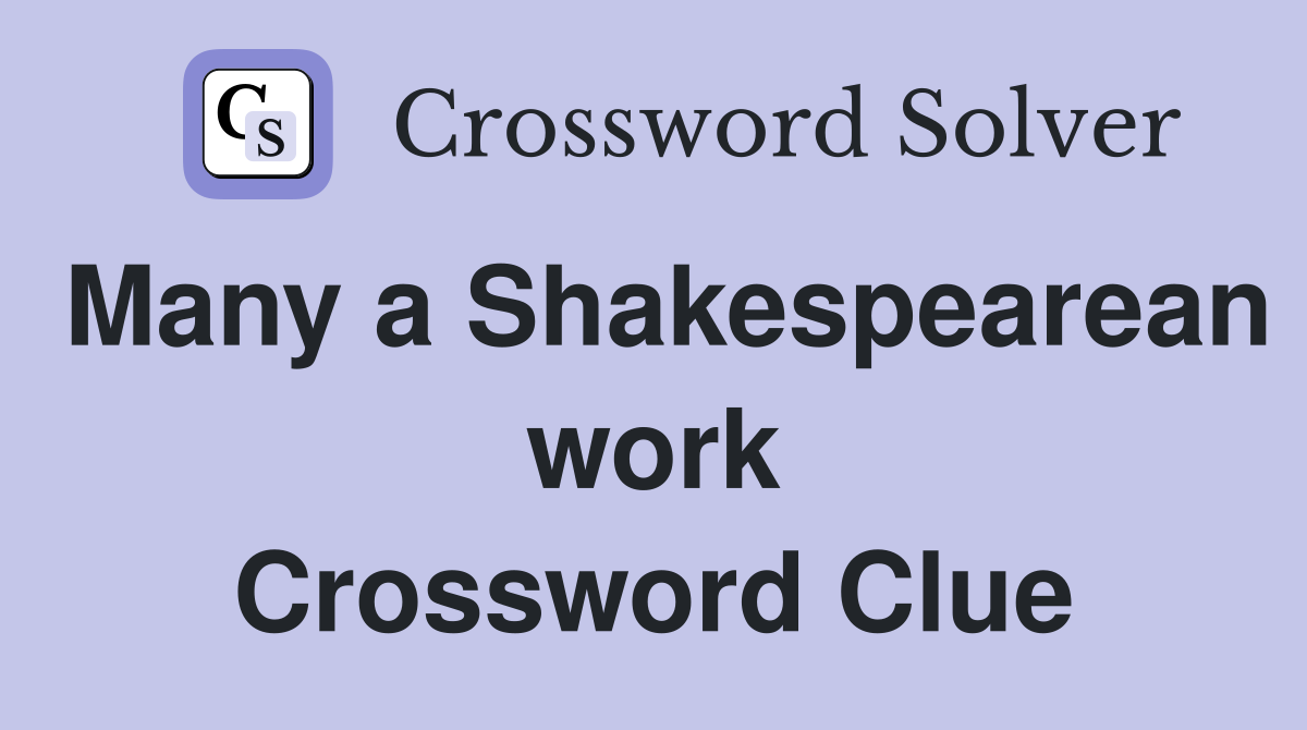 Many a Shakespearean work Crossword Clue