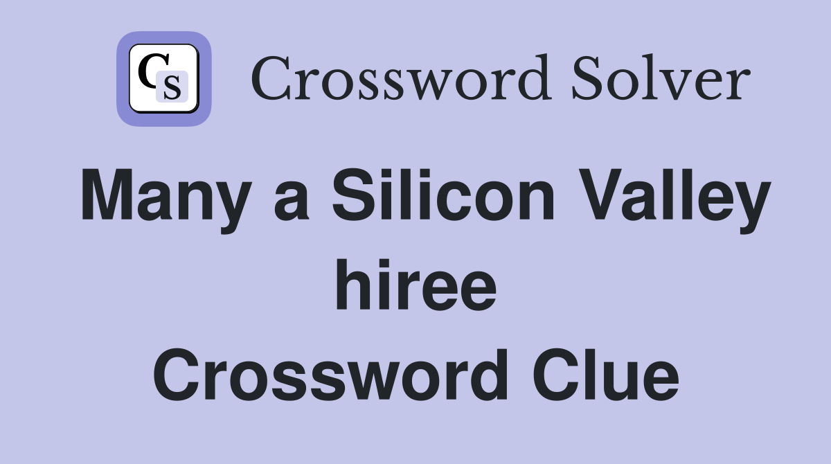 Many a Silicon Valley hiree Crossword Clue
