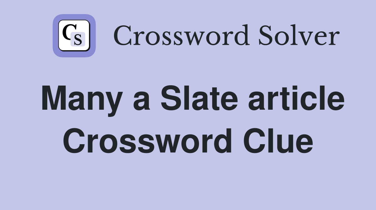 Many a Slate article Crossword Clue