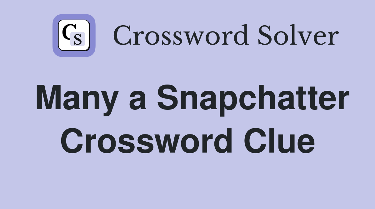 Many a Snapchatter Crossword Clue