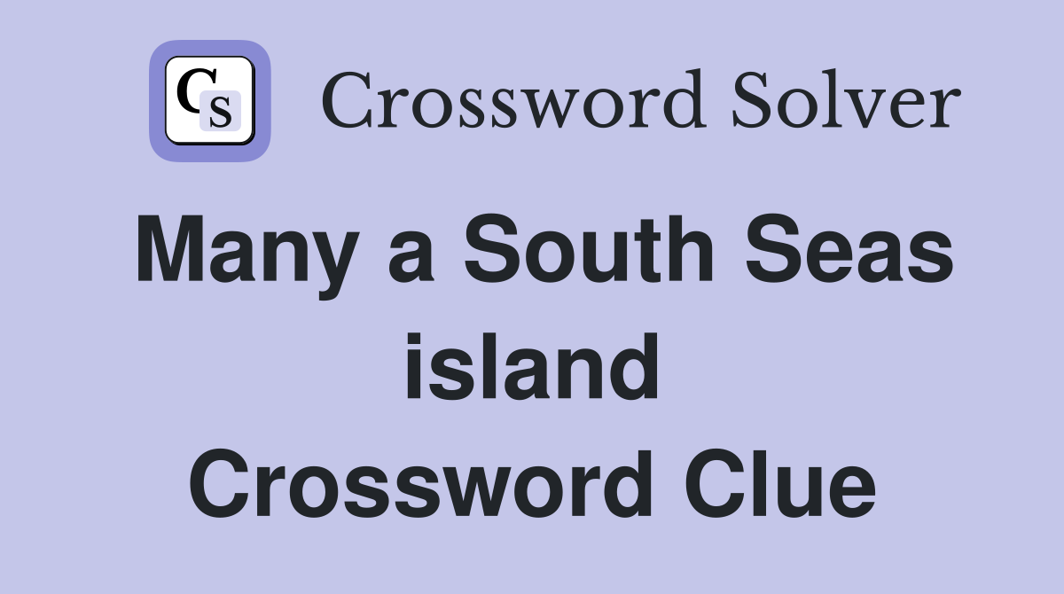 Many a South Seas island Crossword Clue