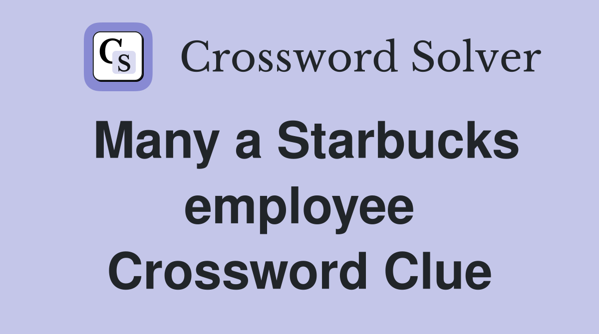 Many a Starbucks employee Crossword Clue
