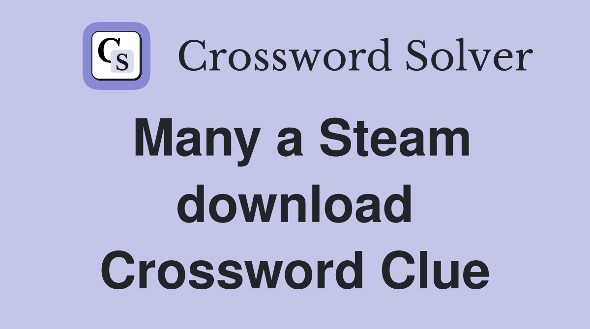 Many a Steam download Crossword Clue