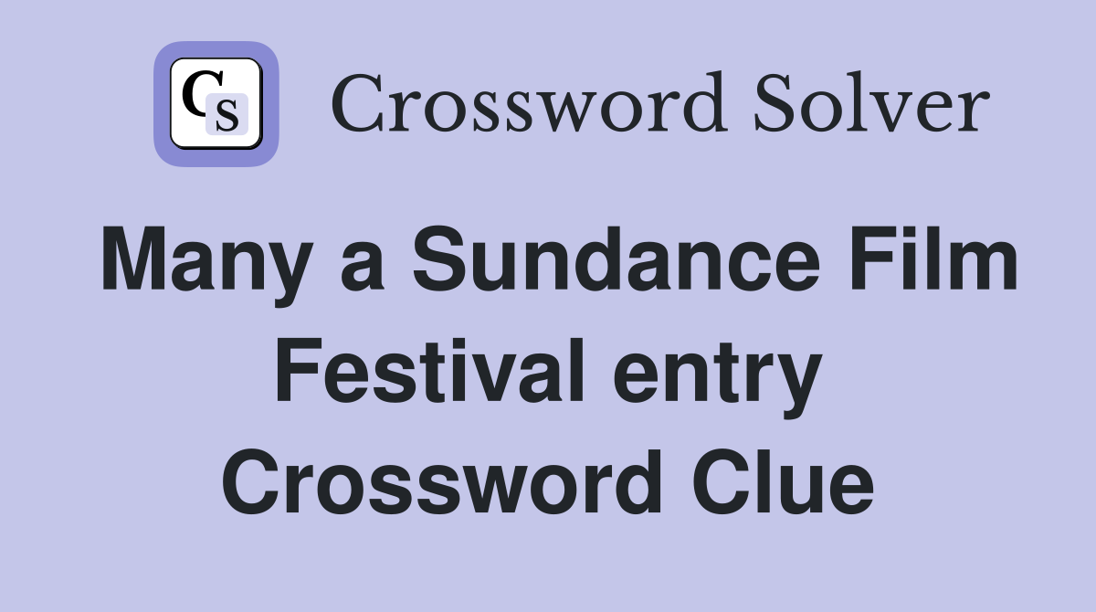 Many a Sundance Film Festival entry Crossword Clue