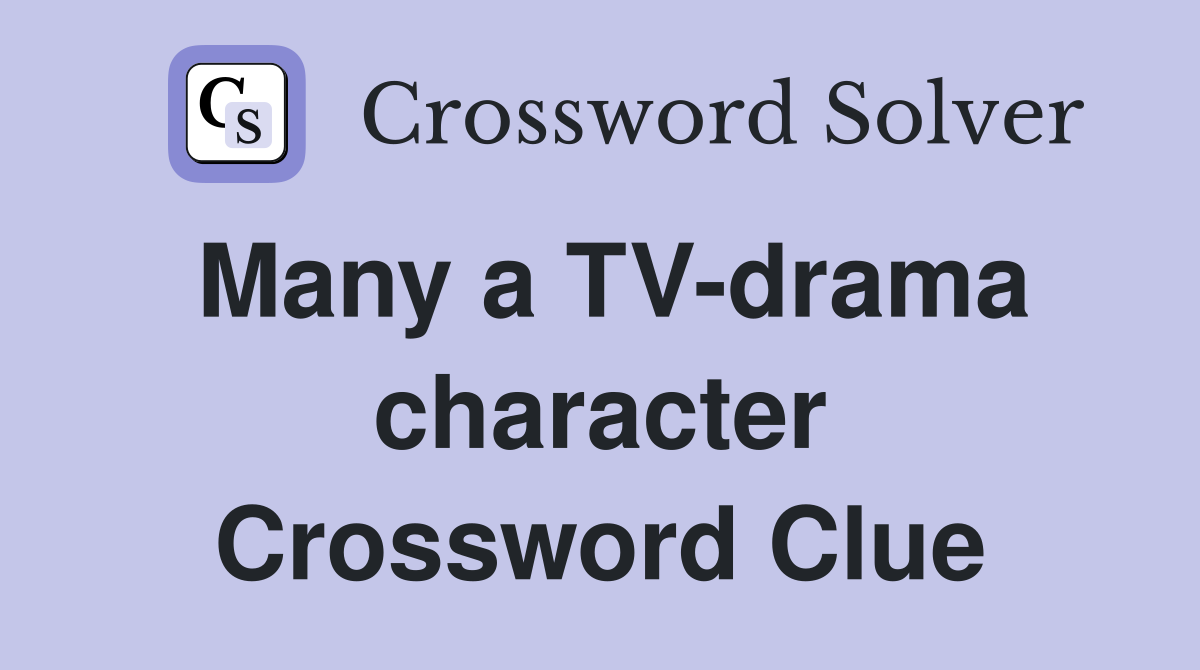 Many a TV-drama character Crossword Clue
