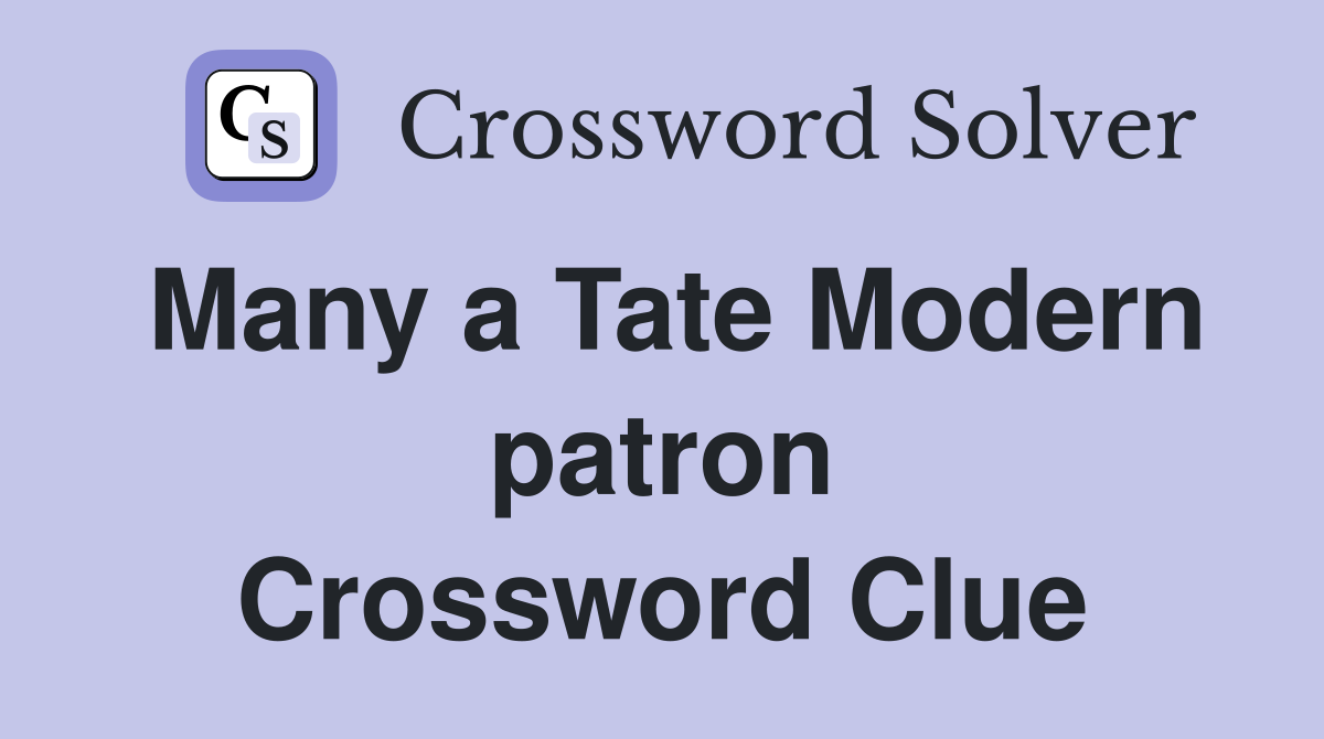 Many a Tate Modern patron Crossword Clue
