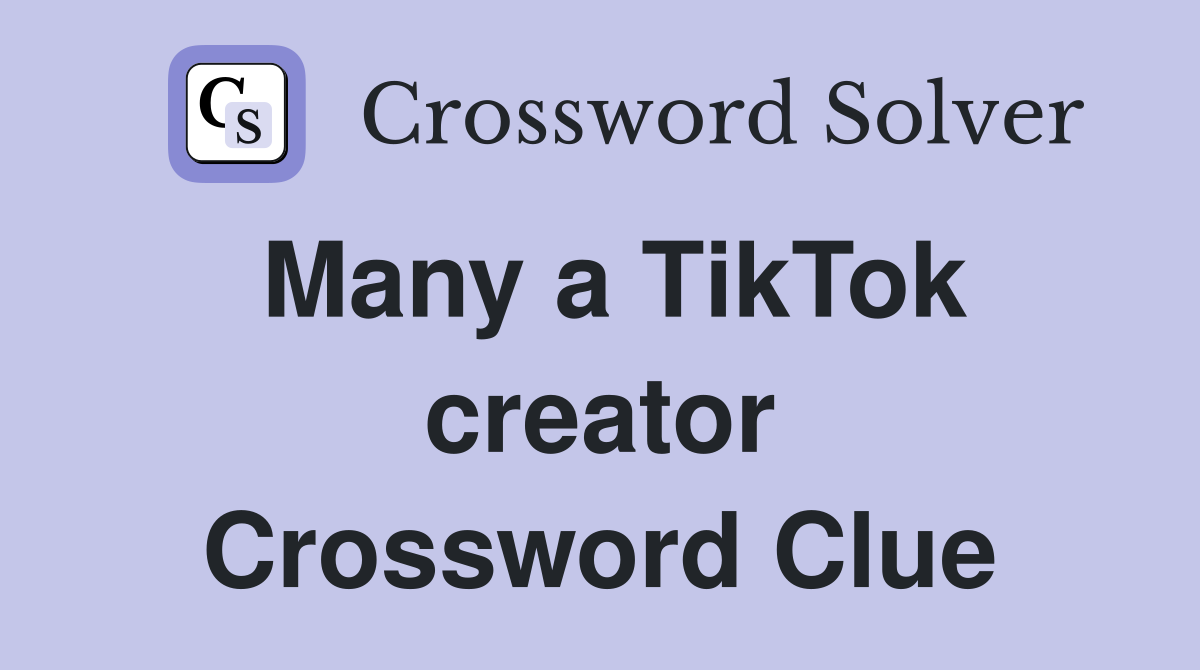 Many a TikTok creator Crossword Clue