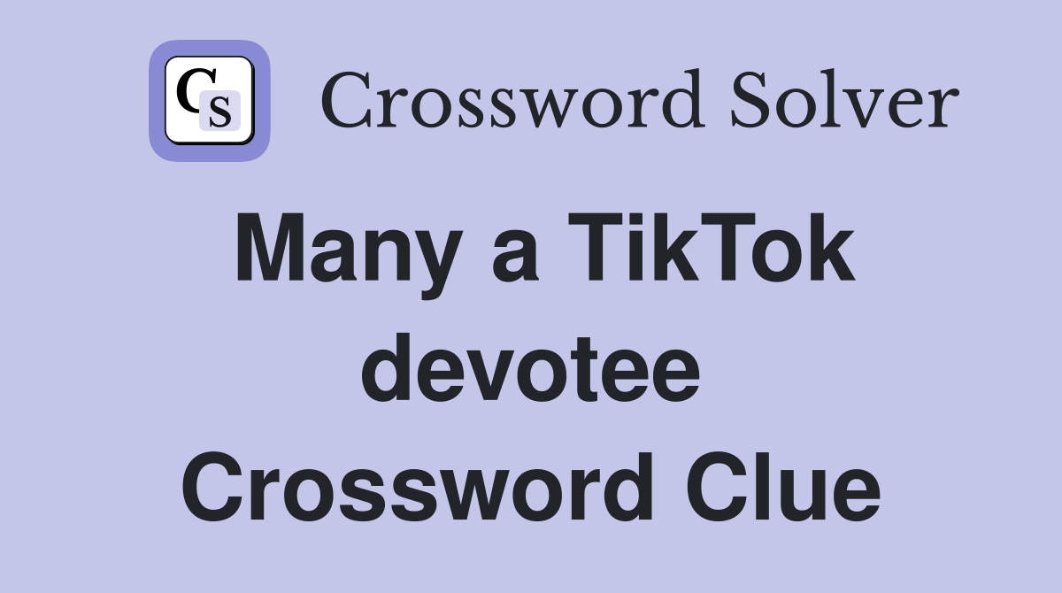 Many a TikTok devotee Crossword Clue