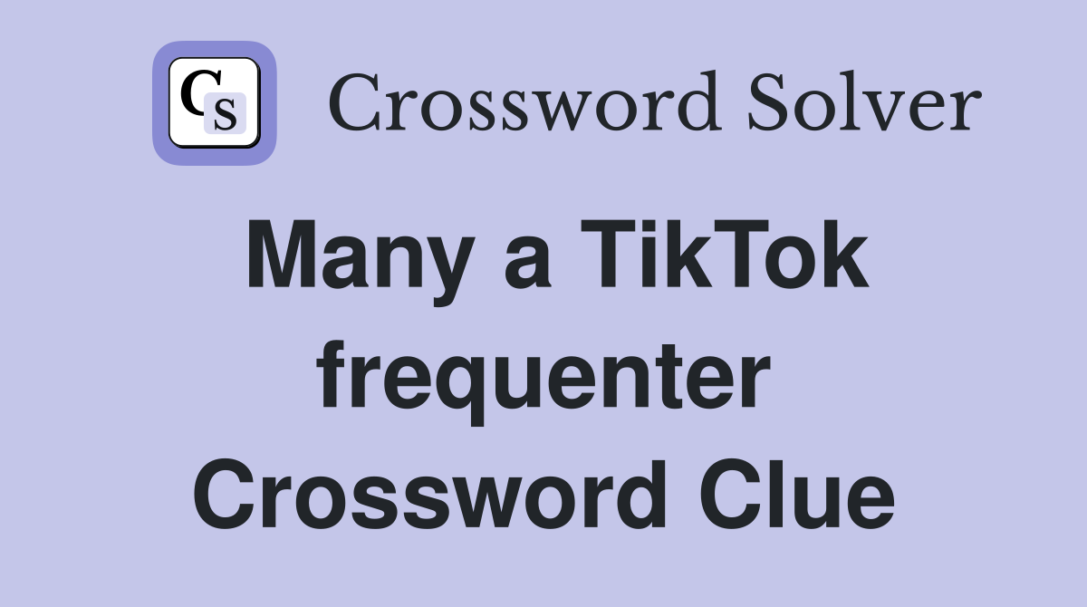 Many a TikTok frequenter Crossword Clue