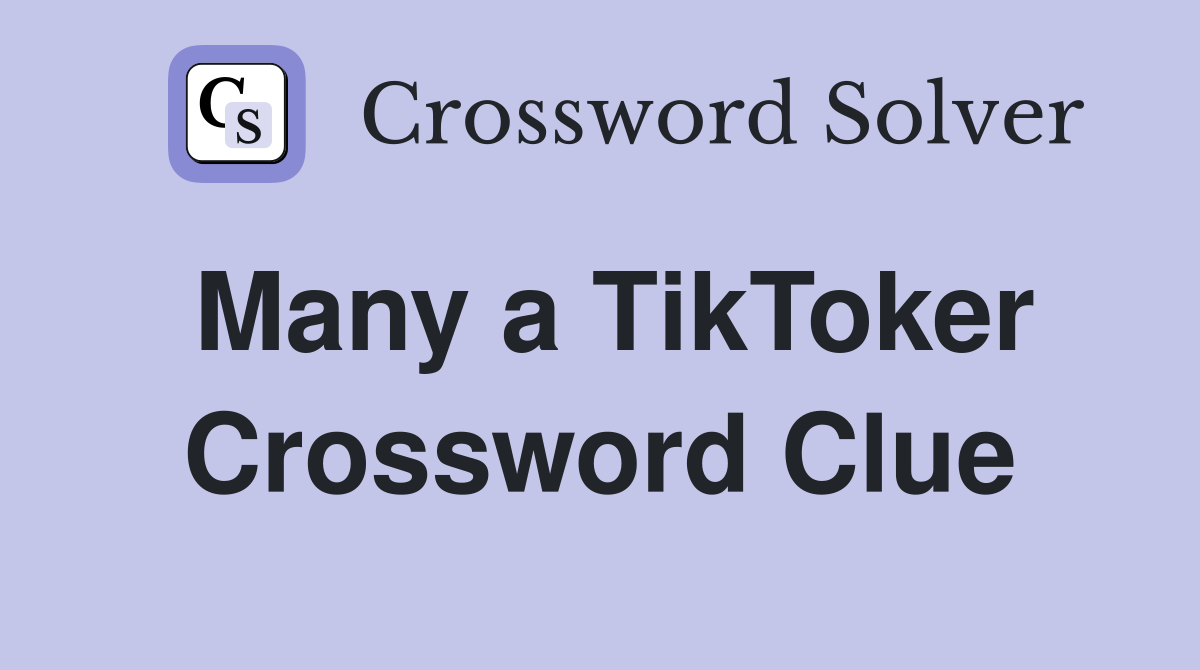 Many a TikToker Crossword Clue