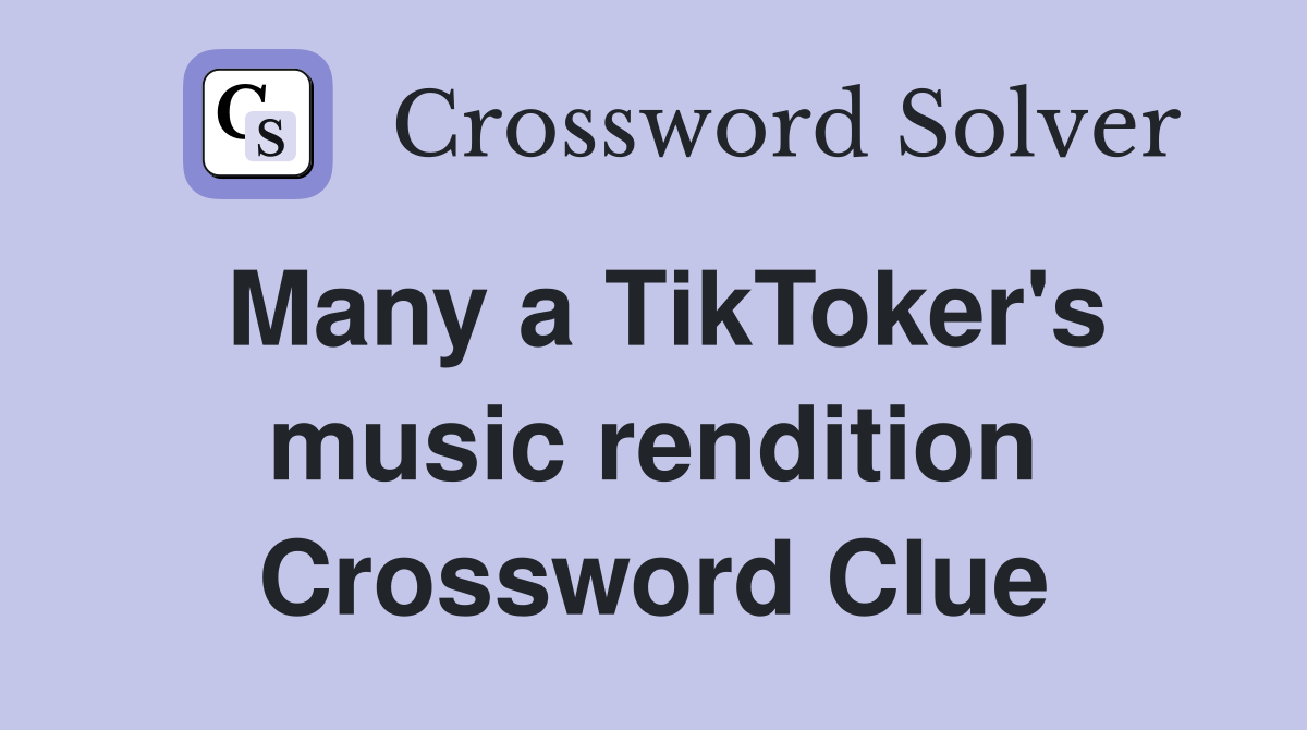 Many a TikToker's music rendition Crossword Clue